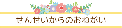 せんせいからのおねがい